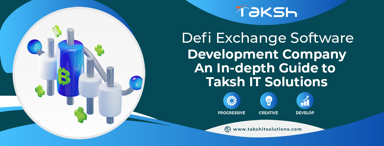 Defi Exchange Software Development Company: An In-depth Guide to Taksh IT Solutions